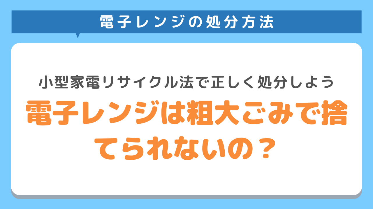 電子レンジは粗大ごみで捨てられないの？小型家電リサイクル法で正しく処分しよう