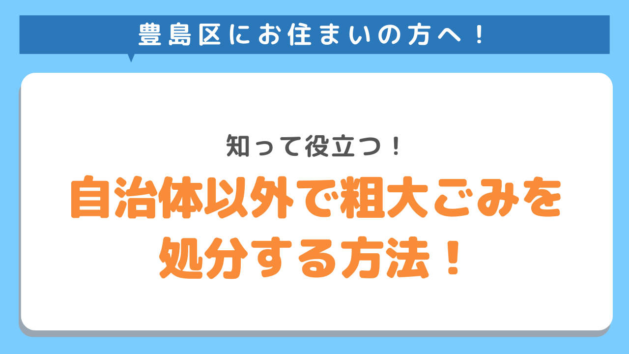 豊島区にお住まいの方へ　知って役立つ　自治体以外で粗大ごみを処分する方法