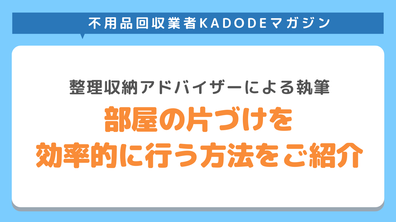 部屋の片づけを効率的に行う方法をご紹介