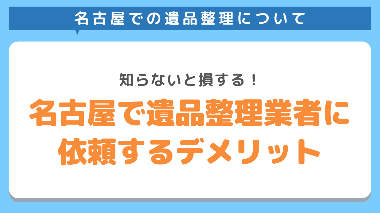 名古屋で遺品整理業者に依頼するデメリット
