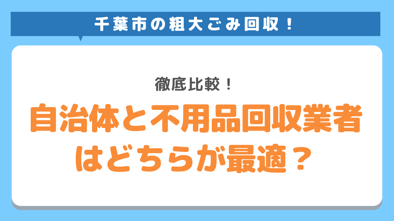 千葉市の粗大ごみ回収！自治体と不用品回収業者のどっちが最適？