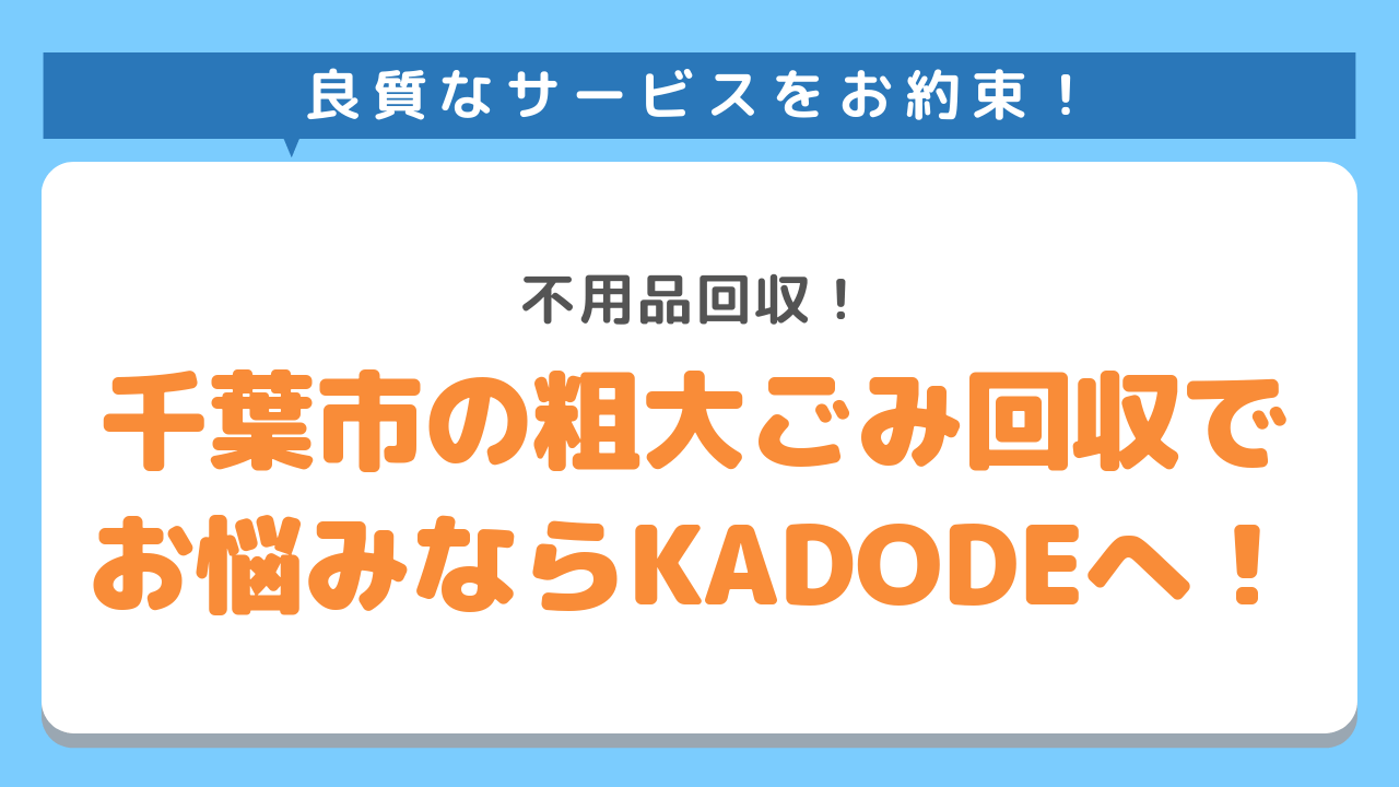 千葉市で粗大ごみ回収で困った時には不用品回収のKADODEへ！良質なサービスをお約束！