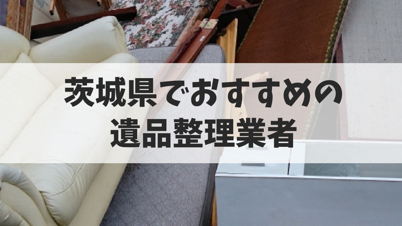 茨城でおすすめの遺品整理業者