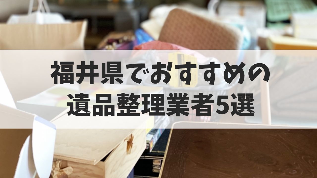 福井県でおすすめの遺品整理業者