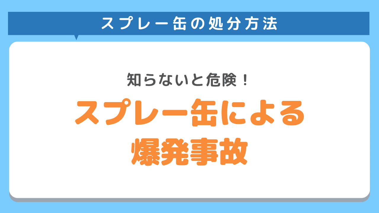 スプレー缶を誤った方法で捨てて爆発事故が発生した事例も